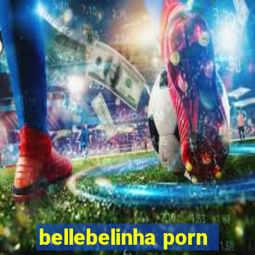 bellebelinha porn